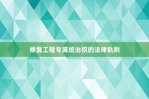 修复工程专属统治权的法律轨则