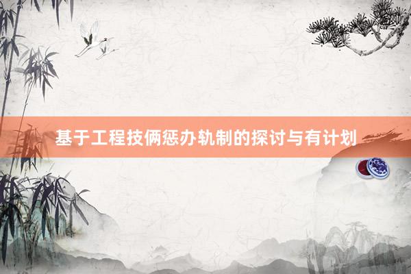 基于工程技俩惩办轨制的探讨与有计划